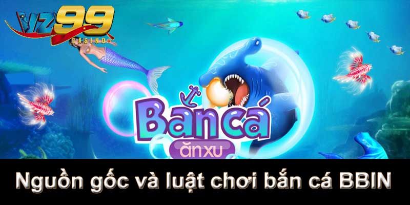 Nguồn gốc và luật chơi bắn cá BBIN