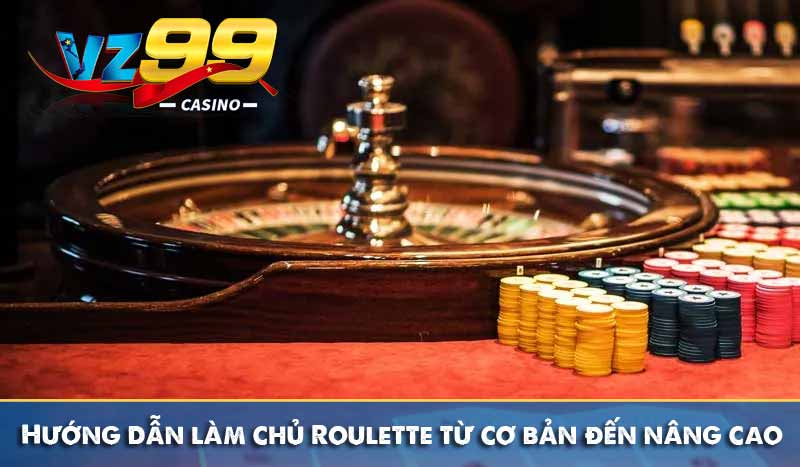 Hướng dẫn làm chủ Roulette từ cơ bản đến nâng cao